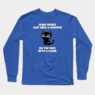 Some people just need a highfive. On the face. With a chair. Long Sleeve T-Shirt